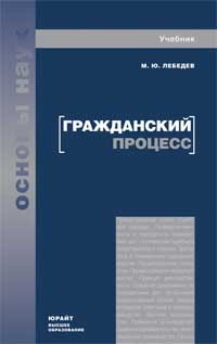 Гражданский процесс. учебник для вузов и ссузов, Лебедев М.Ю.