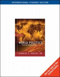 Kegley Jr, World Politics: Trend and Transformation, International Edition, Charles Kegley