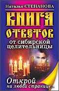 Книга ответов сибирской целительницы. Открой на любой странице, Степанова Н.И.