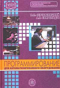Программирование для автоматизированного оборудования, Серебреницкий П.П., Схиртладзе А.Г.
