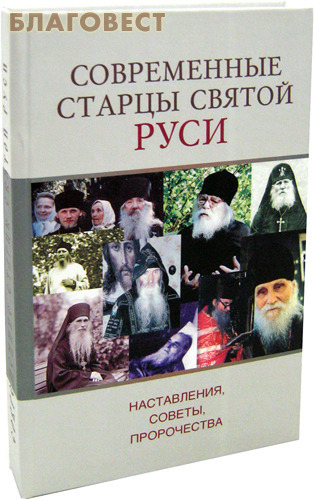 Современные старцы Святой Руси. Наставления, советы, пророчества