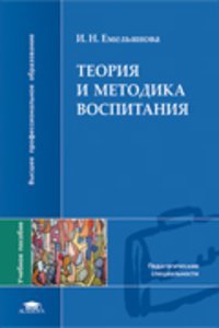 Теория и методика воспитания (1-е изд.) учеб. пособие для вузов, Емельянова И.Н.